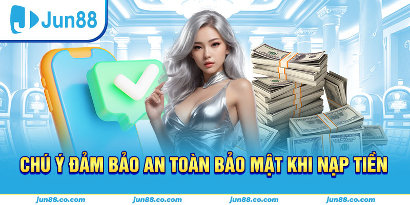 Một số lưu ý khi nạp tiền Jun88